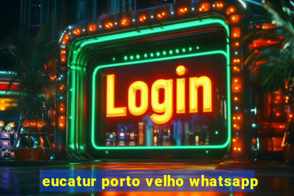 eucatur porto velho whatsapp